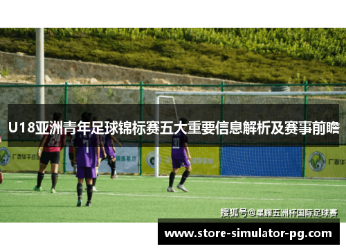U18亚洲青年足球锦标赛五大重要信息解析及赛事前瞻
