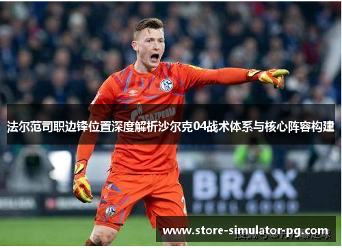 法尔范司职边锋位置深度解析沙尔克04战术体系与核心阵容构建