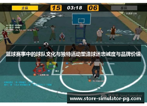 篮球赛事中的球队文化与独特活动塑造球迷忠诚度与品牌价值