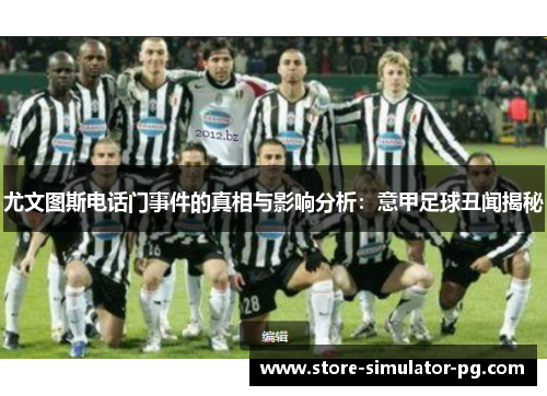 尤文图斯电话门事件的真相与影响分析：意甲足球丑闻揭秘