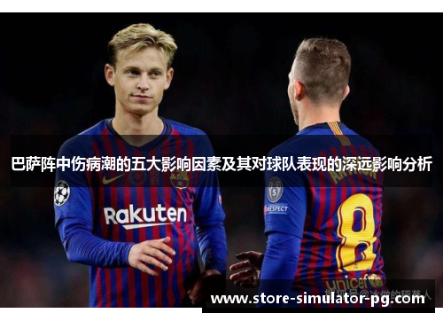 巴萨阵中伤病潮的五大影响因素及其对球队表现的深远影响分析 巴萨阵中伤病潮的五大影响因素及其对球队表现的深远影响分析