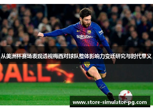 从美洲杯赛场表现透视梅西对球队整体影响力变迁研究与时代意义