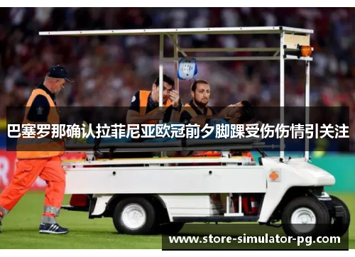 巴塞罗那确认拉菲尼亚欧冠前夕脚踝受伤伤情引关注 巴塞罗那确认拉菲尼亚欧冠前夕脚踝受伤伤情引关注