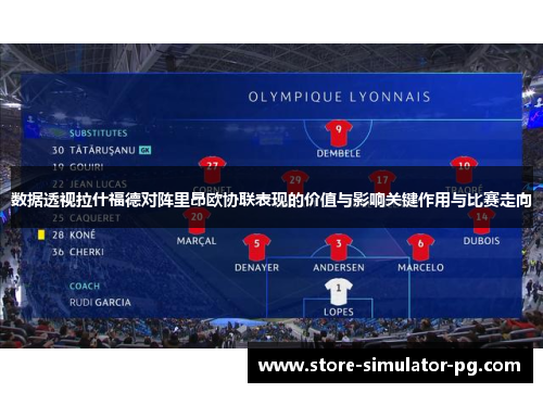 数据透视拉什福德对阵里昂欧协联表现的价值与影响关键作用与比赛走向