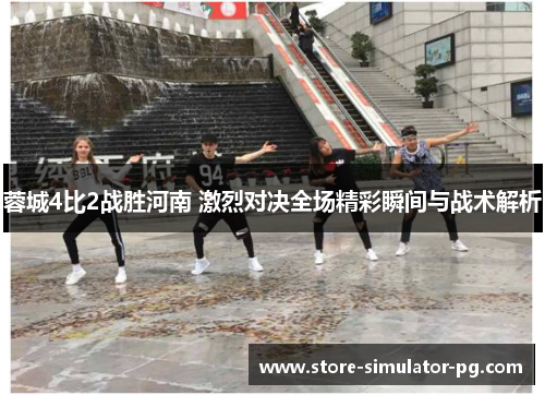 蓉城4比2战胜河南 激烈对决全场精彩瞬间与战术解析