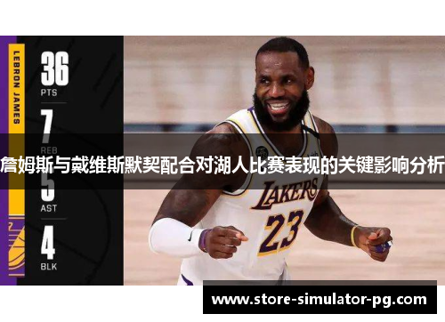 詹姆斯与戴维斯默契配合对湖人比赛表现的关键影响分析