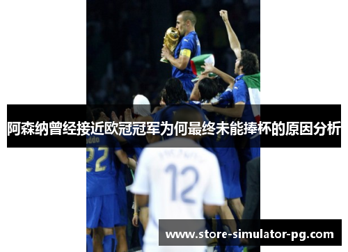 阿森纳曾经接近欧冠冠军为何最终未能捧杯的原因分析 阿森纳曾经接近欧冠冠军为何最终未能捧杯的原因分析
